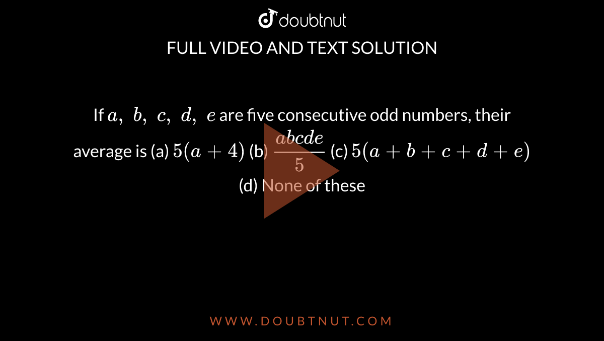 If A B C D E Are Five Consecutive Odd Numbers Their Ave