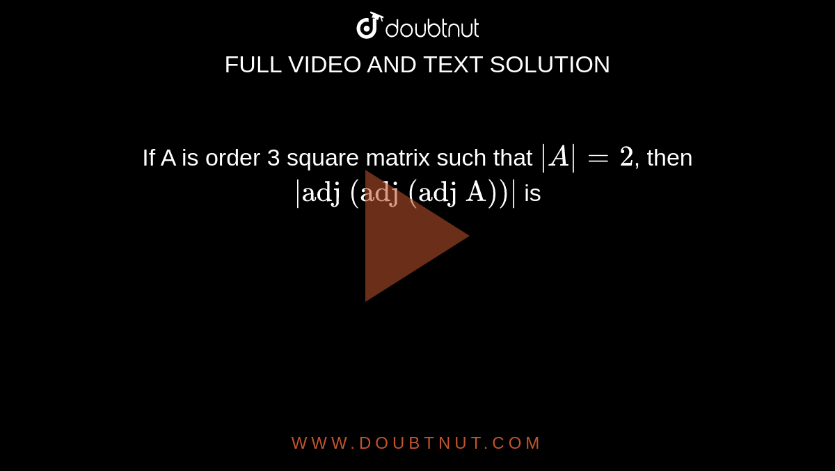 If A Is A Square Matrix Such That A2 A If A is order 3 square matrix such that |A|=2, then |"adj (adj (adj A