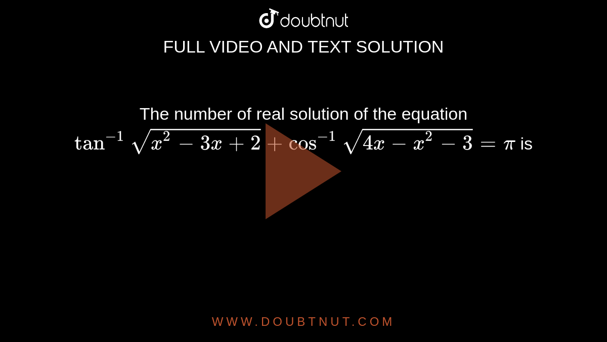 The Number Of Real Solution Of The Equation Tan 1 Sqrt x 2 3x 2 Cos 1 Sqrt 4x X 