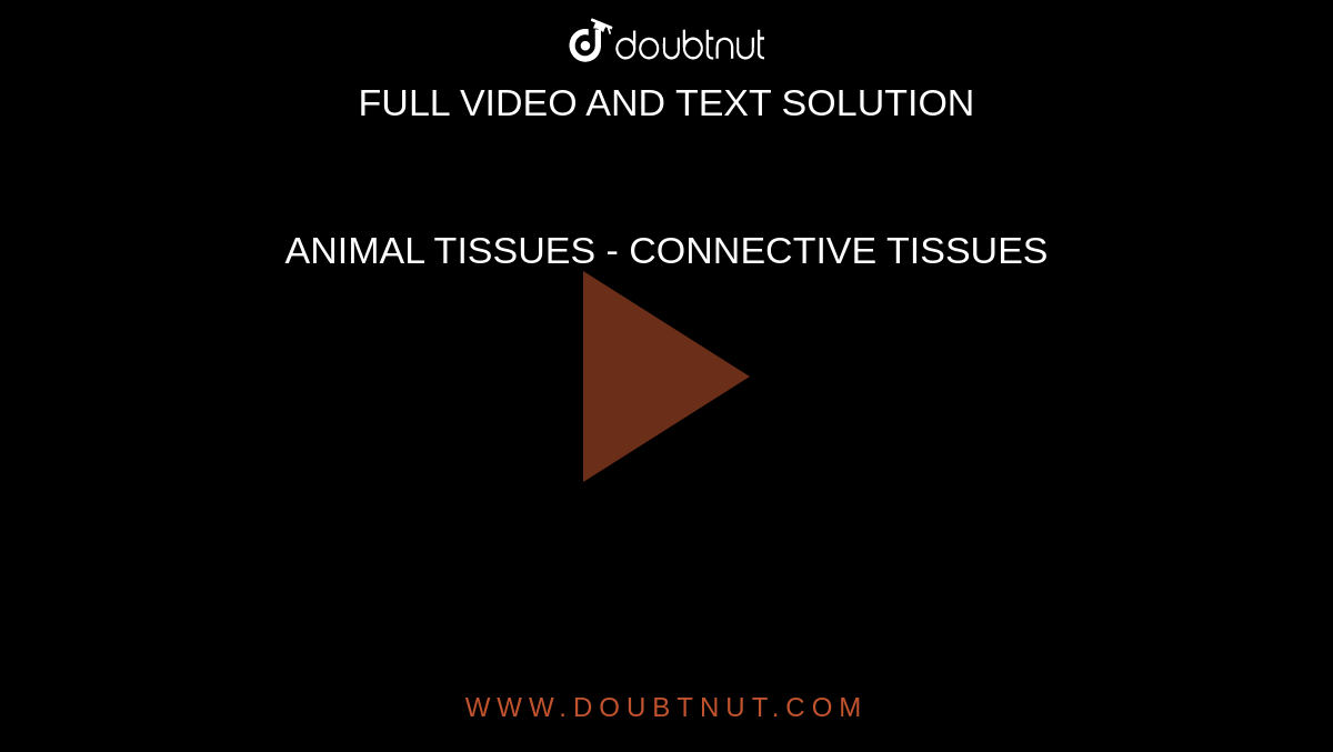 ANIMAL TISSUES - CONNECTIVE TISSUES