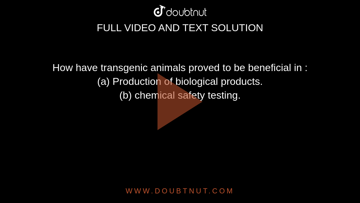 How have transgenic animals proved to be beneficial in : (a) Production of  biological products. (b) chemical safety testing.