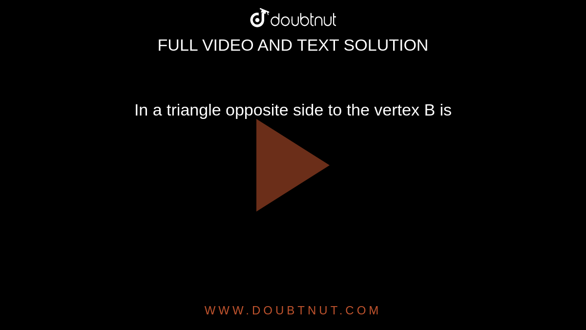 In a triangle opposite side to the vertex B is