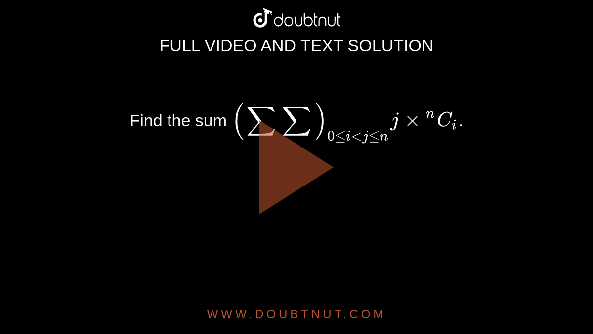 Find the sum `(sumsum)_(0leiltjlen) jxx""^(n)C_(i)`.