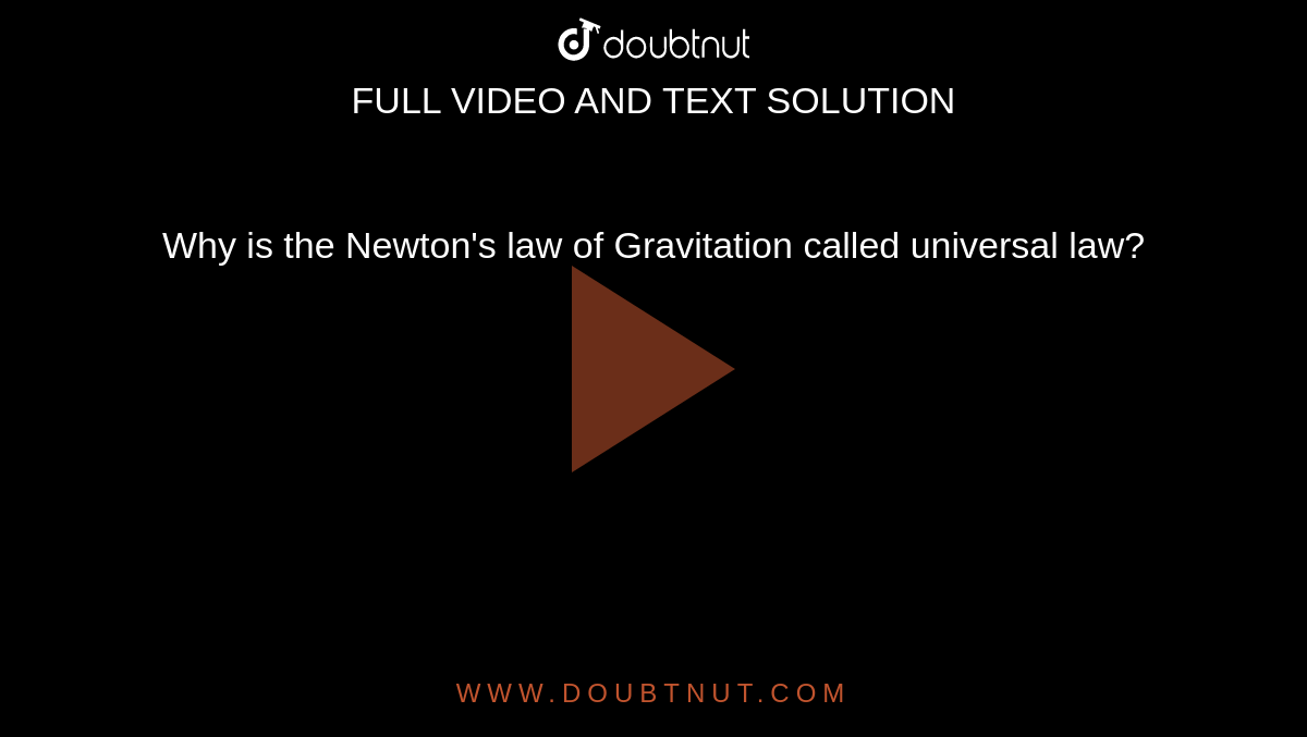 Why is the Newton's law of Gravitation called universal law? 