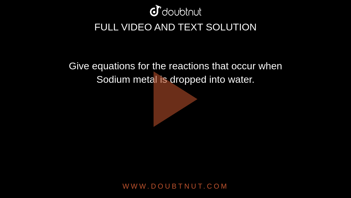 Give equations for the reactions that occur when <br> Sodium metal is dropped into water.
