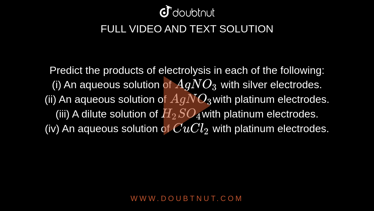 Predict the products of electrolysis in each of the following: (i) An ...