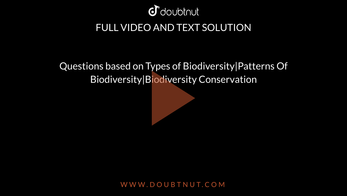 Questions based on Types of Biodiversity|Patterns Of Biodiversity|Biodiversity Conservation