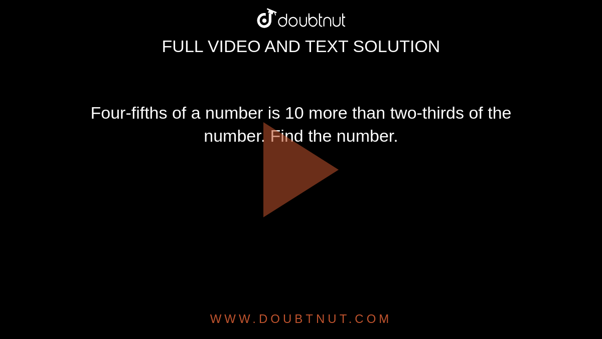 Four fifths Of A Number Is 10 More Than Two thirds Of The Number Find 