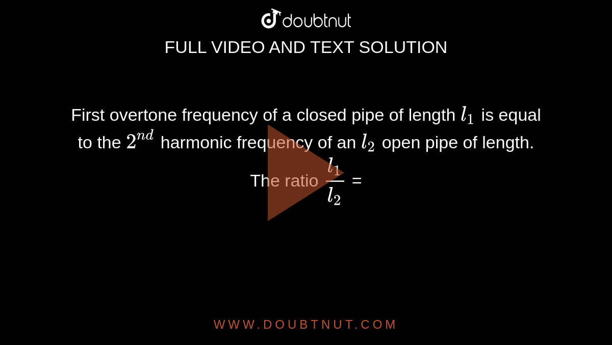 First overtone frequency of a closed pipe of length l1 is equal to the 2^(nd) harmonic frequency