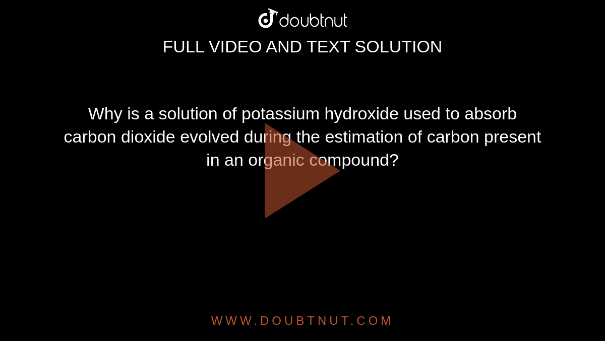 Why is a solution of potassium hydroxide used to absorb carbon dioxide evolved during the