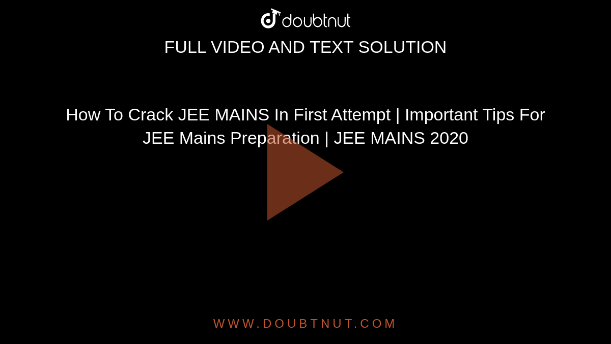 How To Crack JEE MAINS In First Attempt | Important Tips For JEE Mains Preparation | JEE MAINS 2020