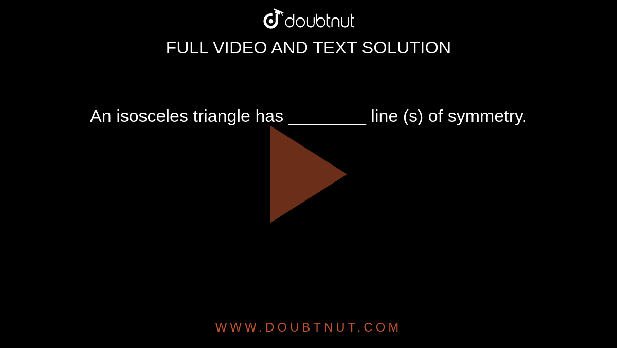 An isosceles triangle has ________ line (s) of symmetry.