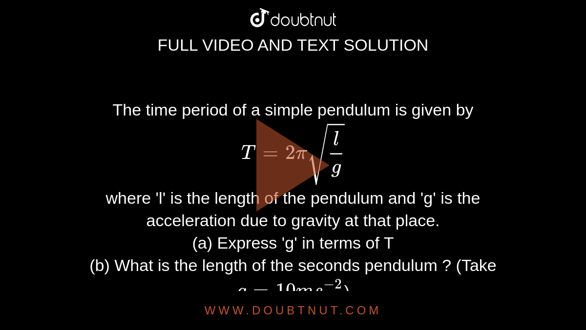 The time period of a simple pendulum is given by T = 2pi sqrt((l)/(g