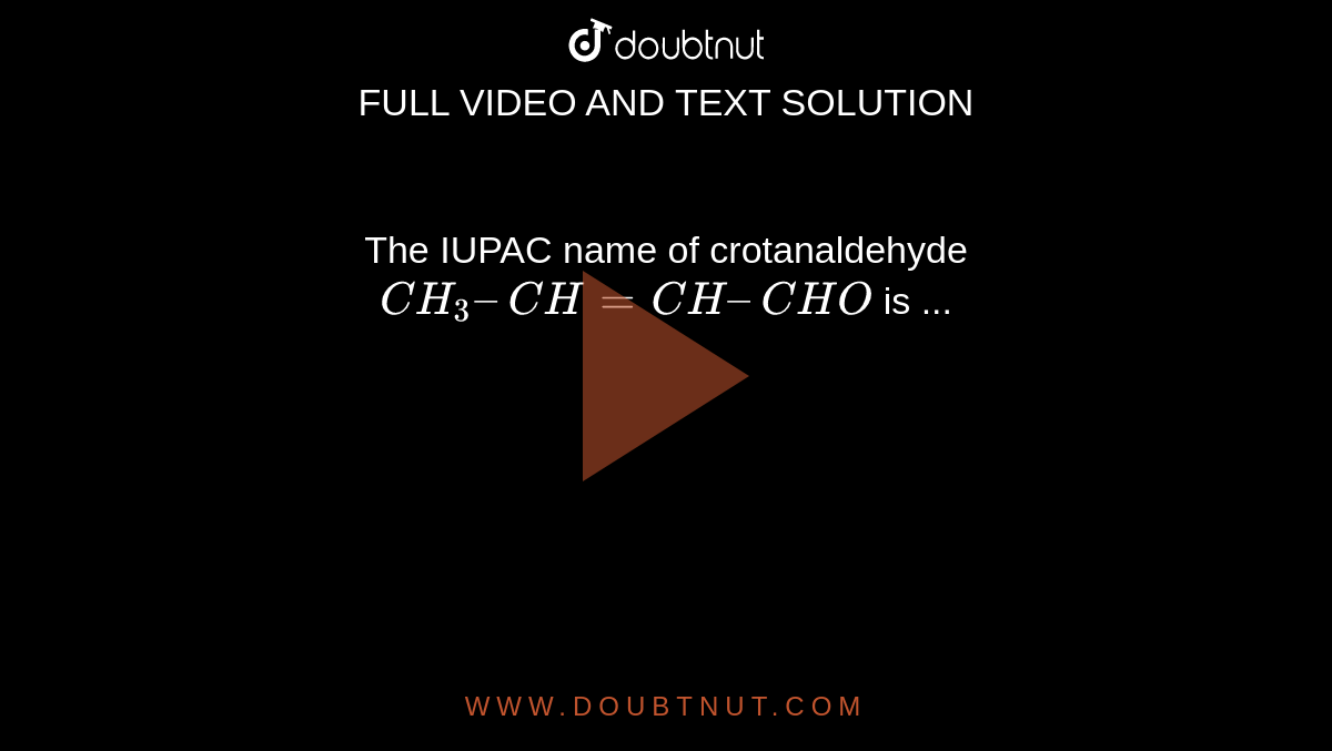 The IUPAC name of crotanaldehyde `CH_3 – CH = CH – CHO`  is ...