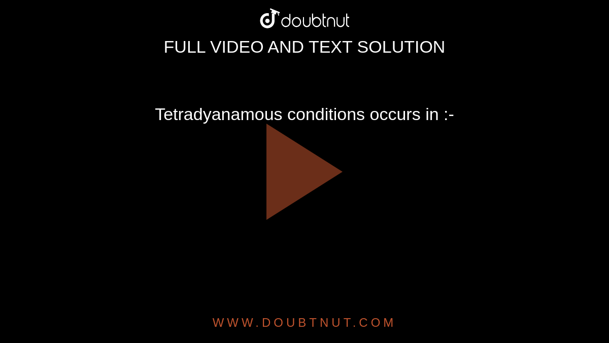 Tetradyanamous conditions occurs in :-