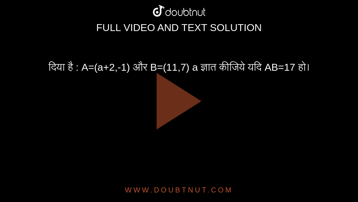 दिया है : A=(a+2,-1) और B=(11,7) a ज्ञात कीजिये यदि AB=17 हो। 