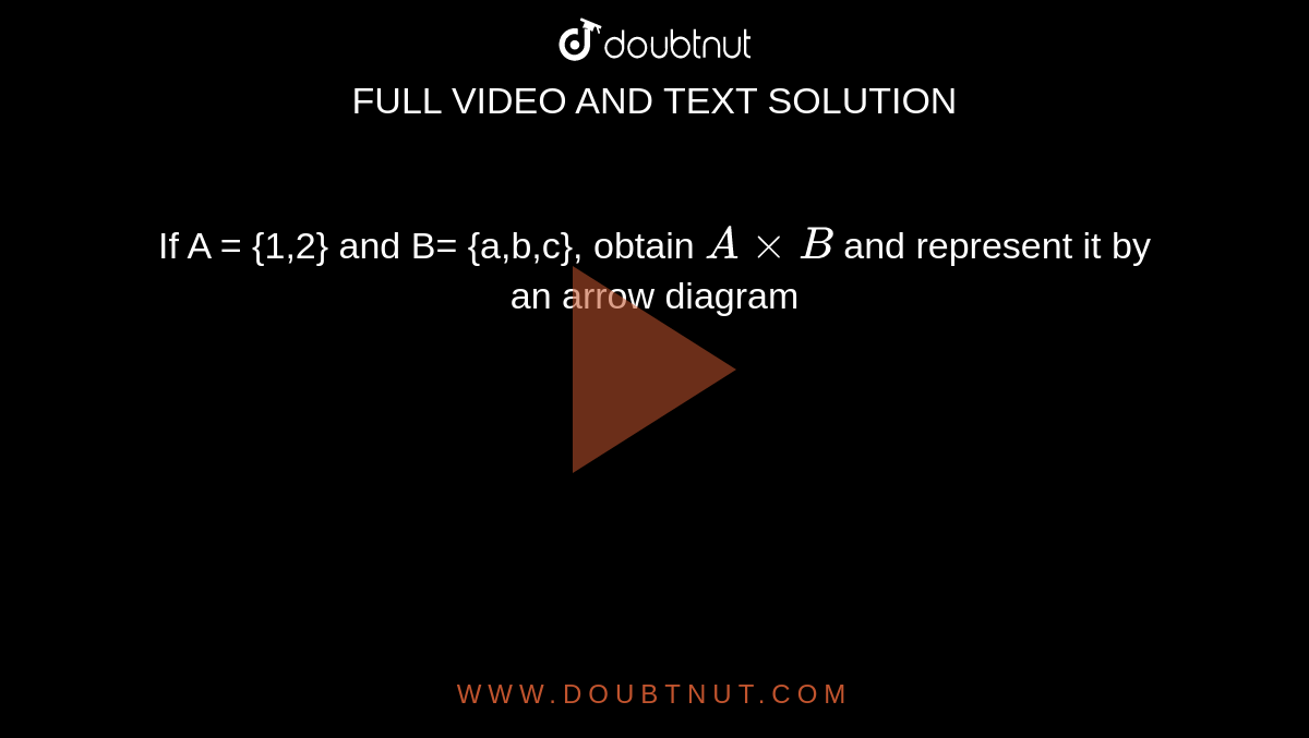 If A = {1,2} and B= {a,b,c}, obtain `A xx B` and represent it by an arrow diagram