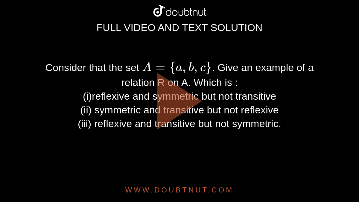 Consider That The Set A A B C Give An Example Of A Relation R On A Which Is I 4889