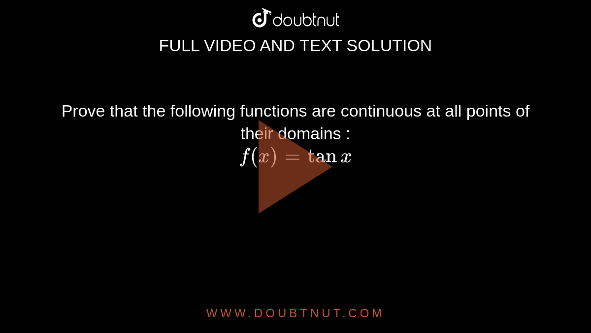 Prove that the following functions are continuous at all points of their domains : <br> `f(x)=tanx`