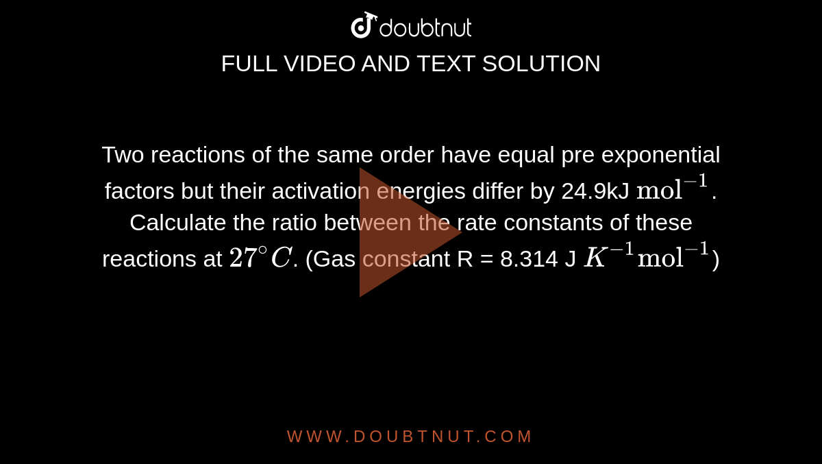 Two reactions of the same order have equal pre exponential factors but