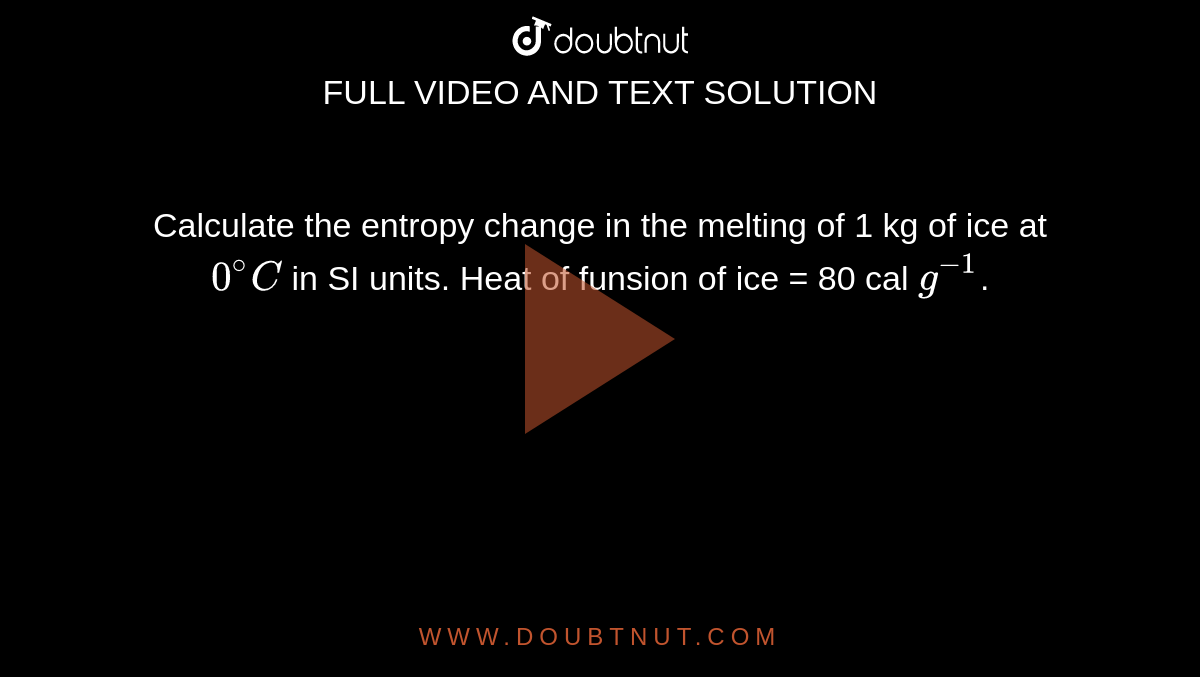 Calculate the entropy change in the melting of 1 kg of ice at 0^()C in SI units. Heat of