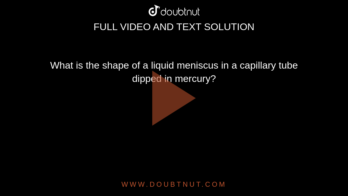 What is the shape of a liquid meniscus in a capillary tube dipped in mercury?