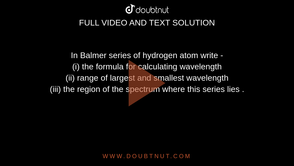 In Balmer series of hydrogen atom write - (i) the formula for ...