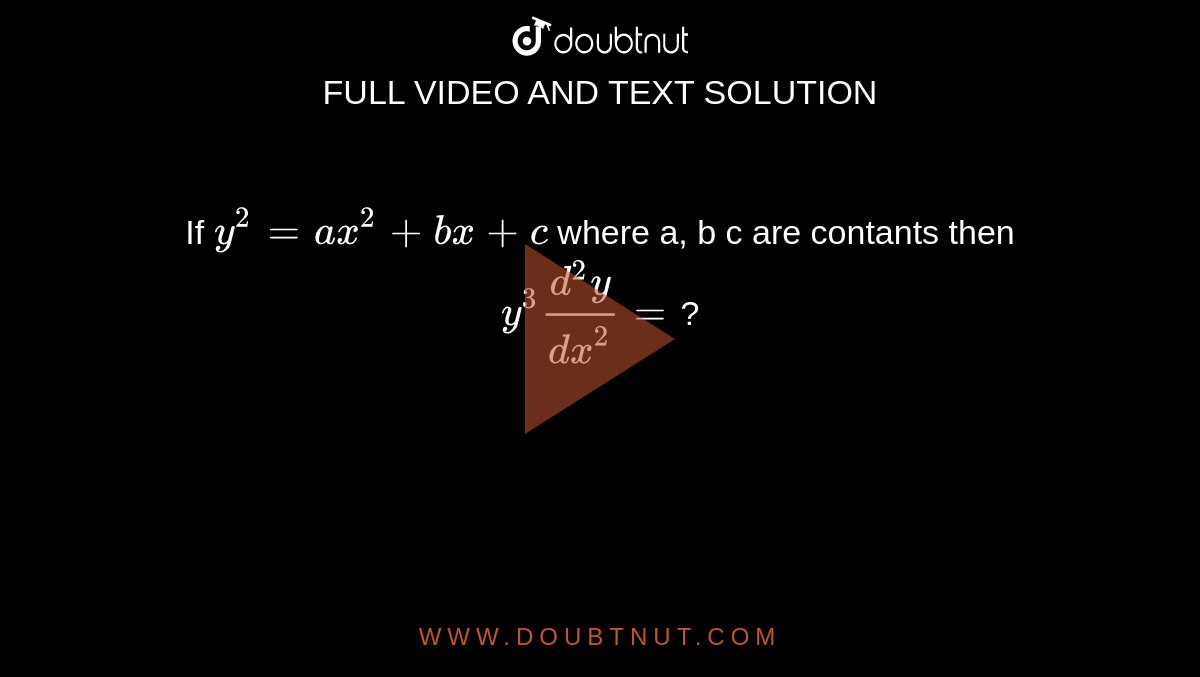 If Y 2 Ax 2 Bx C Where A B C Are Constants Then Y 3 D 2 Y Dx 2 Is Equal To
