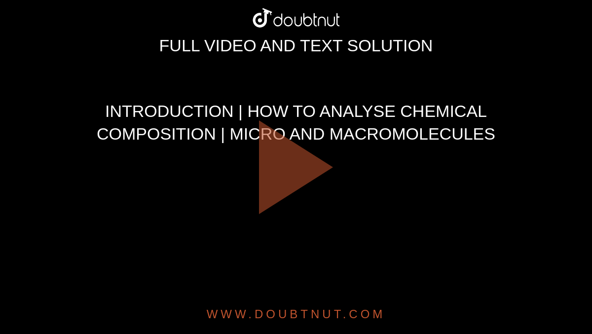 INTRODUCTION | HOW TO ANALYSE CHEMICAL COMPOSITION | MICRO AND MACROMOLECULES