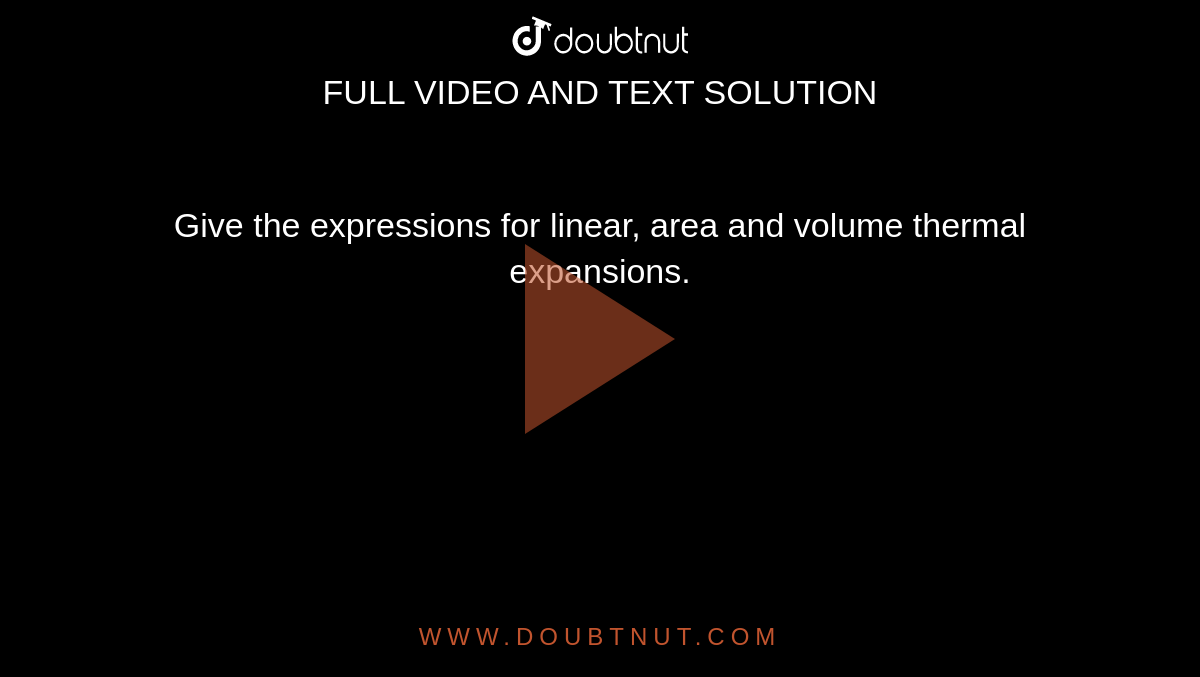 Give  the expressions  for linear,  area  and  volume  thermal expansions. 