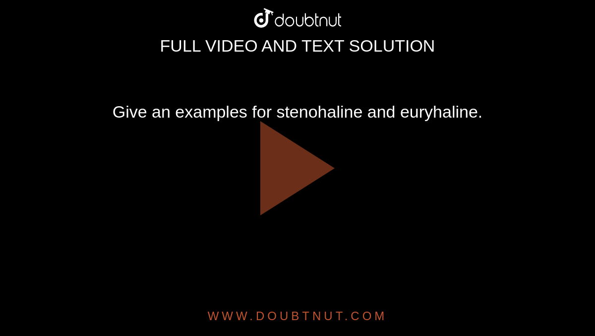 Give an examples for stenohaline and euryhaline.