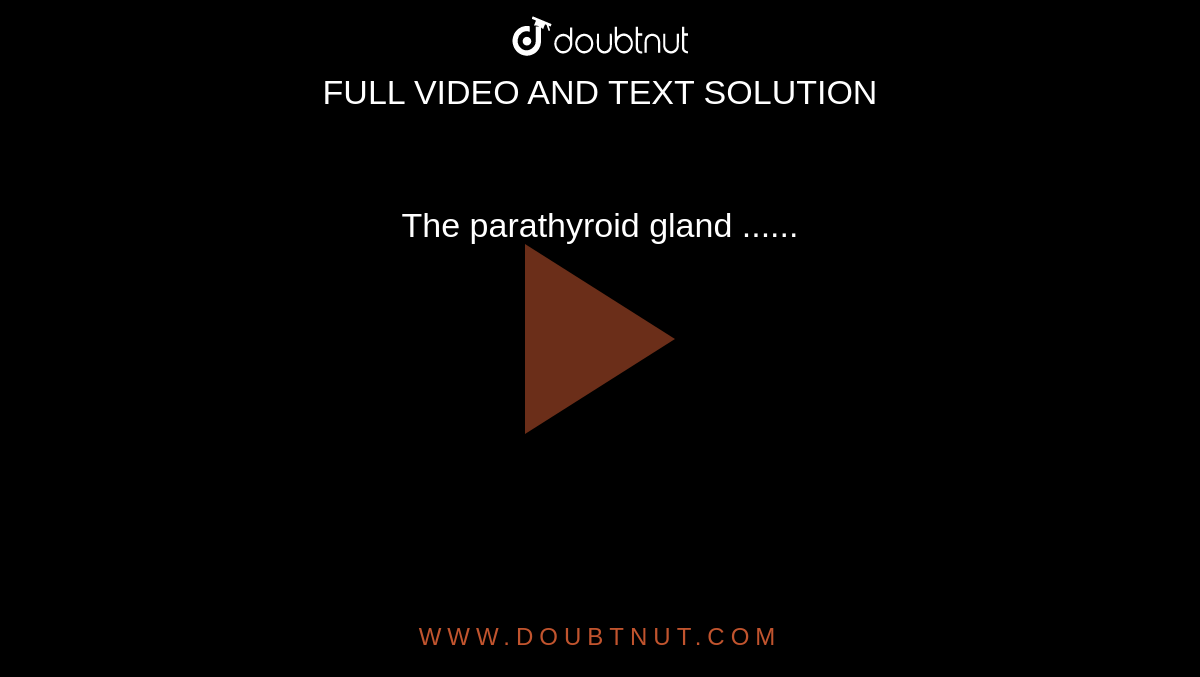 The parathyroid gland ......