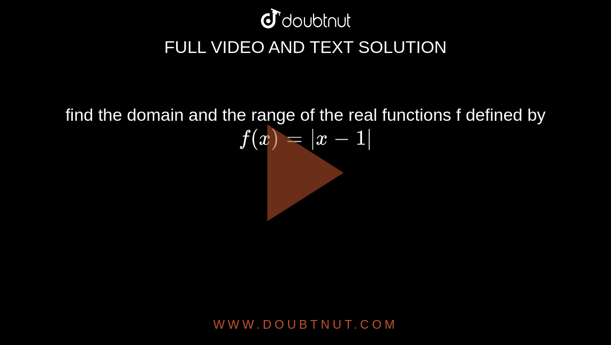 find  the domain  and the  range  of the  real  functions  f defined  by ` f(x)  = |x-1|`