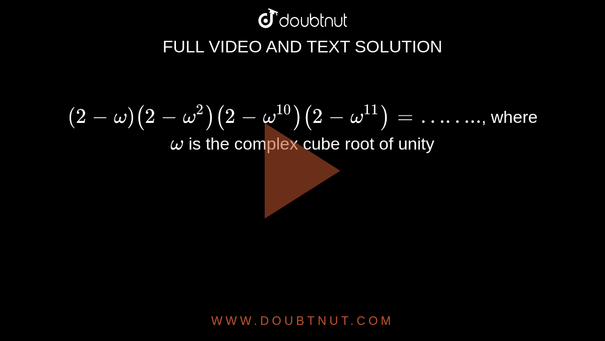 `(2-omega)(2-omega^(2))(2-omega^(10))(2-omega^(11))="…….."`, where `omega` is the complex cube root of unity
