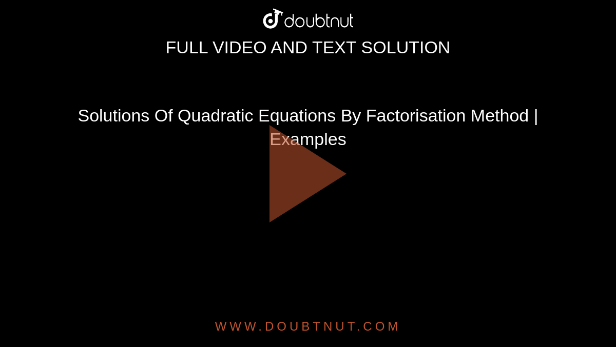 Solutions Of Quadratic Equations By Factorisation Method | Examples