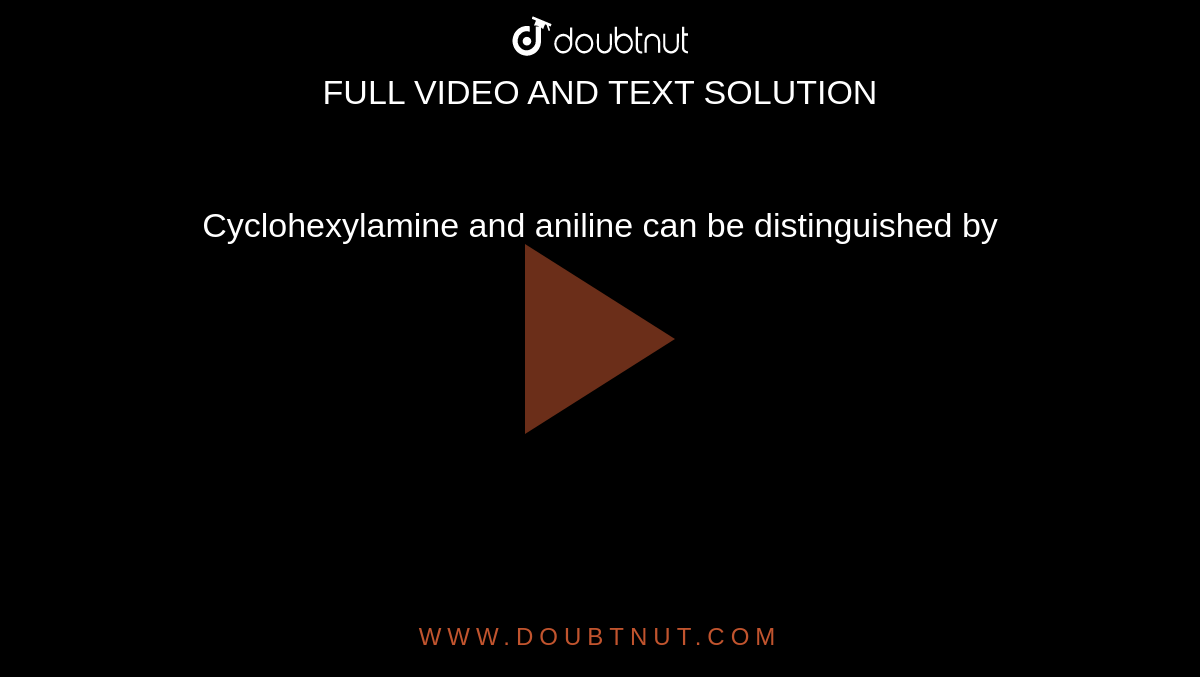 Cyclohexylamine And Aniline Can Be Distinguished By