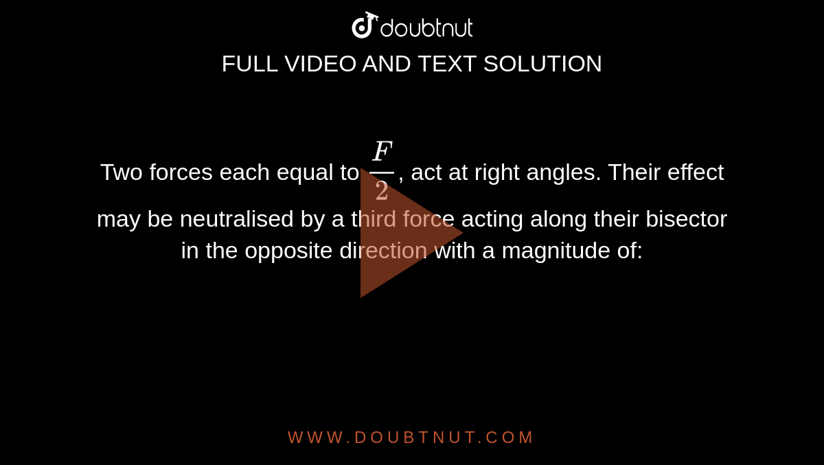 two-forces-each-equal-to-f-2-act-at-right-angles-their-effect-may-be