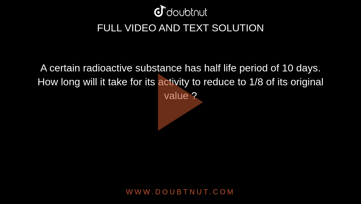 a-certain-radioactive-substance-has-half-life-period-of-10-days-how