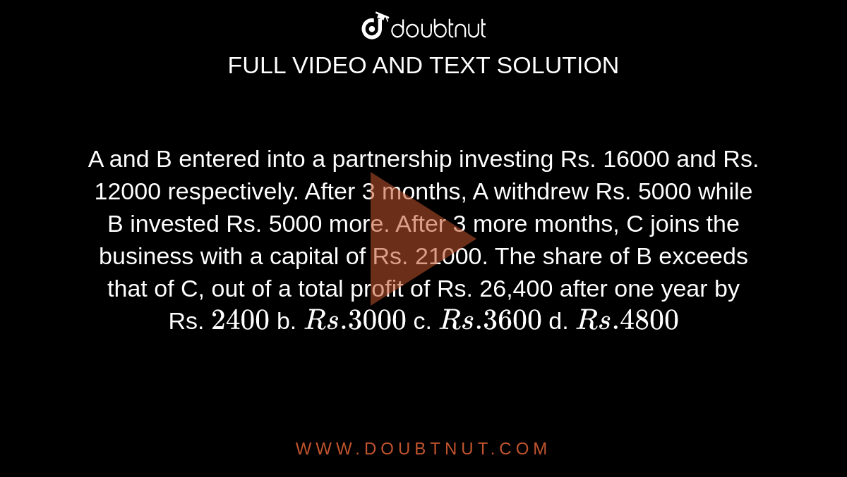 A And B Entered Into A Partnership Investing Rs. 16000 And Rs. 12000 ...