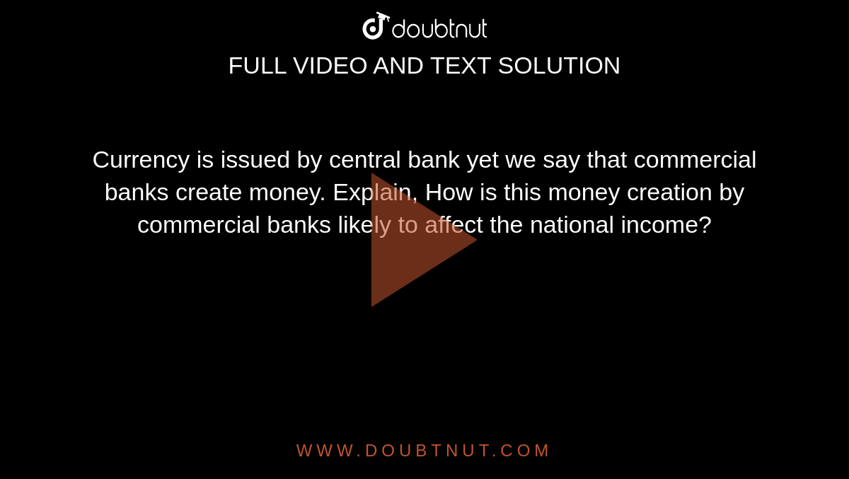 Currency Is Issued By Central Bank Yet We Say That Commercial Banks 