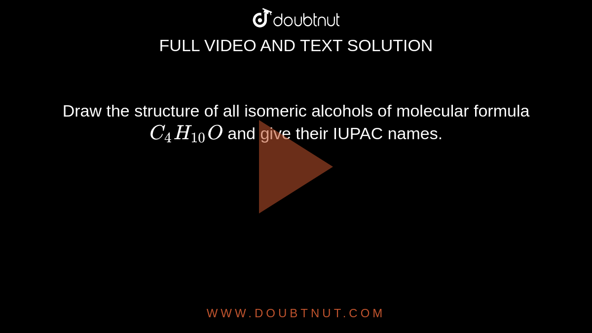 Draw the structure of all isomeric alcohols of molecular formula `C_(4)H_(10)O` and give their IUPAC names.