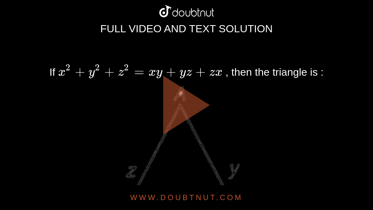 If X 2 Y 2 Z 2 Xy Yz Zx Then The Triangle Is