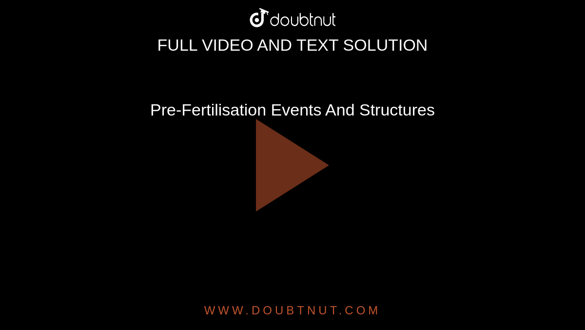 Pre-Fertilisation Events And Structures