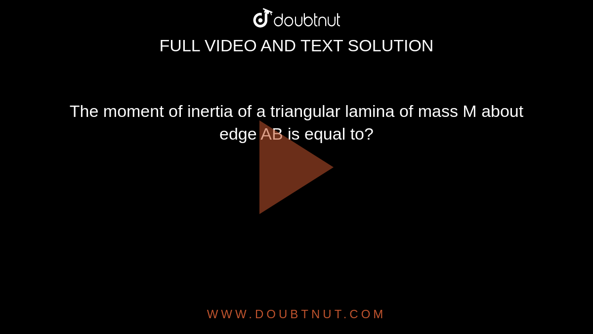The moment of inertia of a triangular lamina of mass M about edge AB is equal to?
