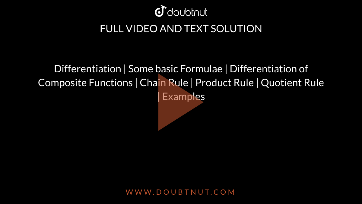 Differentiation | Some basic Formulae | Differentiation of Composite Functions | Chain Rule | Product Rule | Quotient Rule | Examples