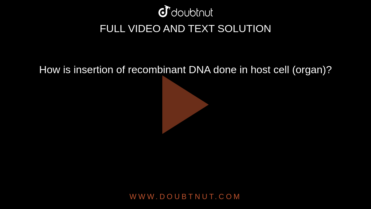 How is insertion of recombinant DNA done in host cell (organ)?