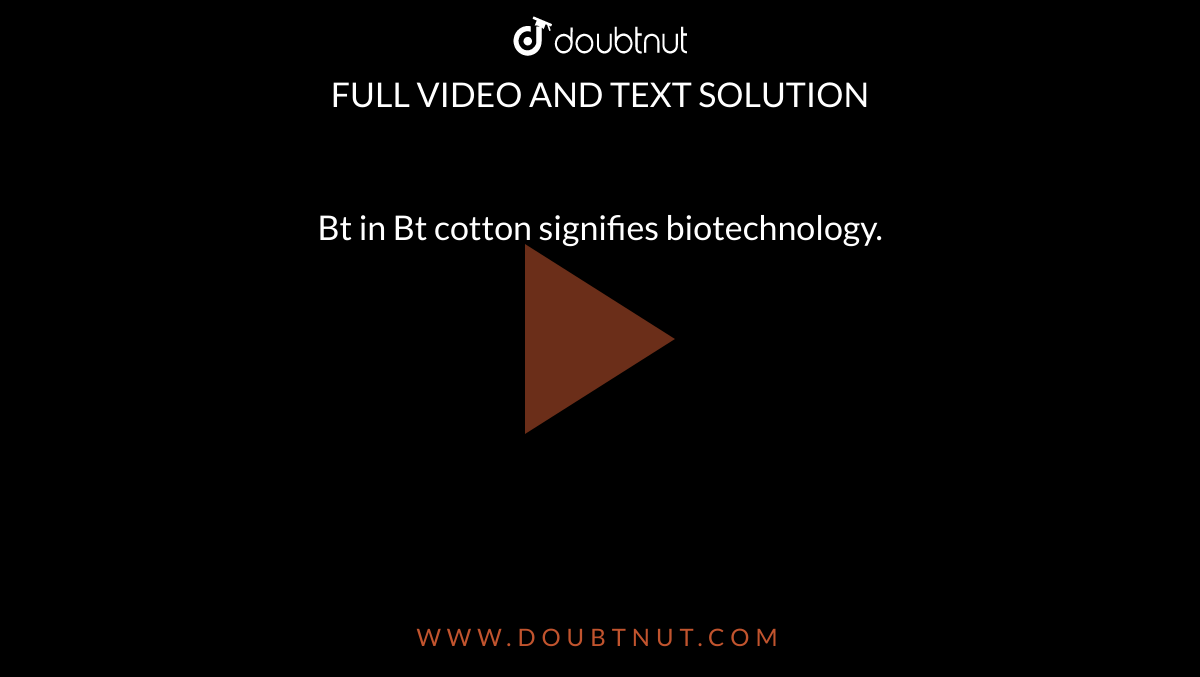 Bt in Bt cotton signifies biotechnology.