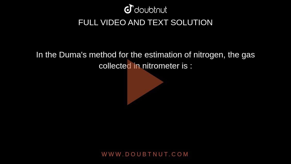 In the Duma's method for the estimation of nitrogen, the gas collected in nitrometer is : 