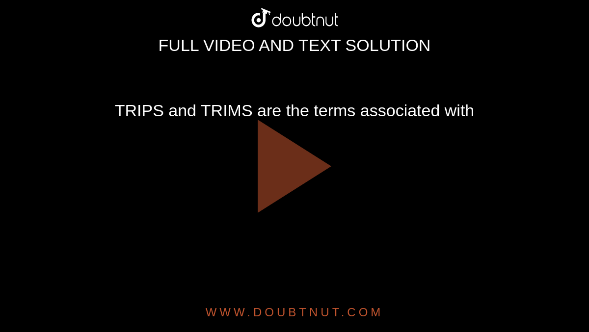 TRIPS and TRIMS are the terms associated with