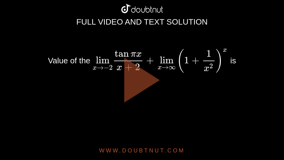 Value of the `underset(x to -2)lim (tan pi x)/(x+2)+underset(x to oo)lim (1+1/x^(2))^(x)` is 